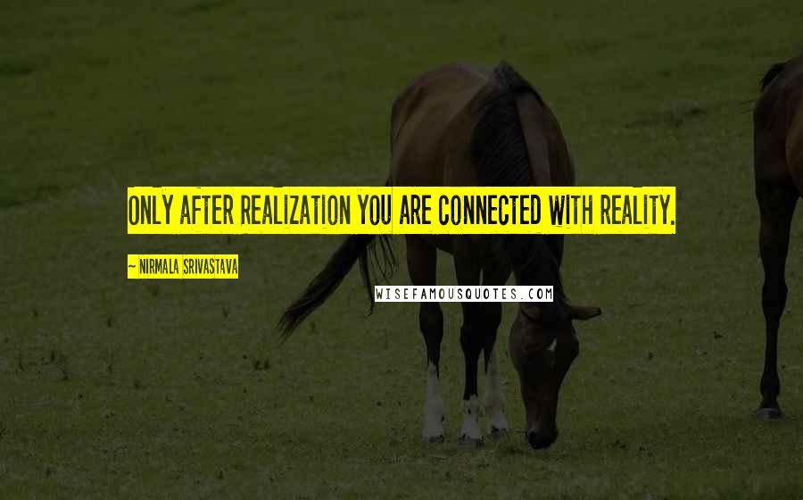 Nirmala Srivastava Quotes: Only after Realization you are connected with reality.