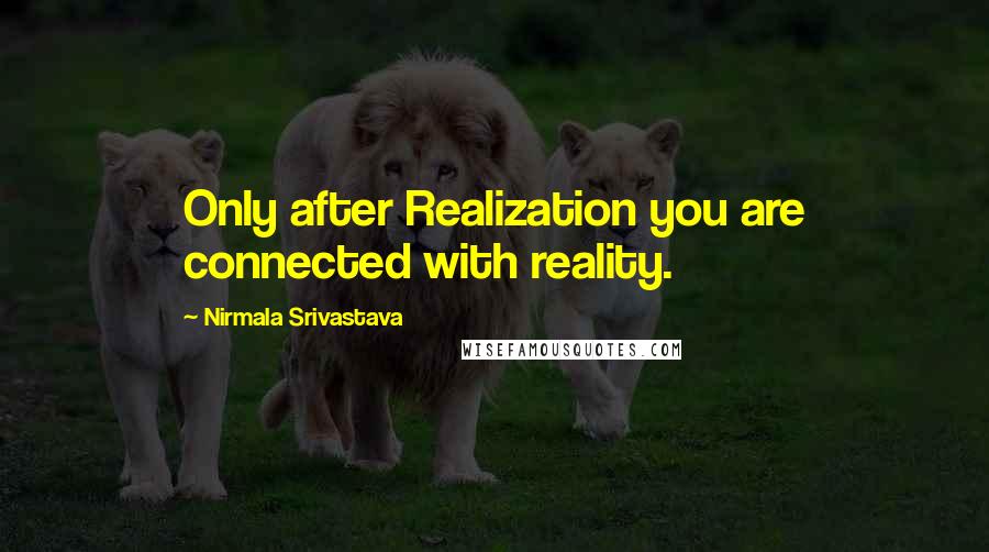 Nirmala Srivastava Quotes: Only after Realization you are connected with reality.