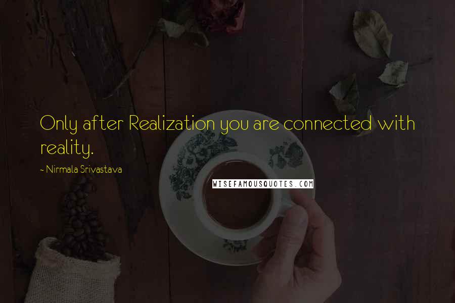 Nirmala Srivastava Quotes: Only after Realization you are connected with reality.