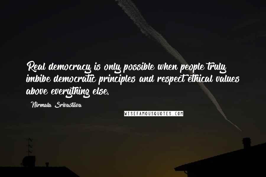 Nirmala Srivastava Quotes: Real democracy is only possible when people truly imbibe democratic principles and respect ethical values above everything else.