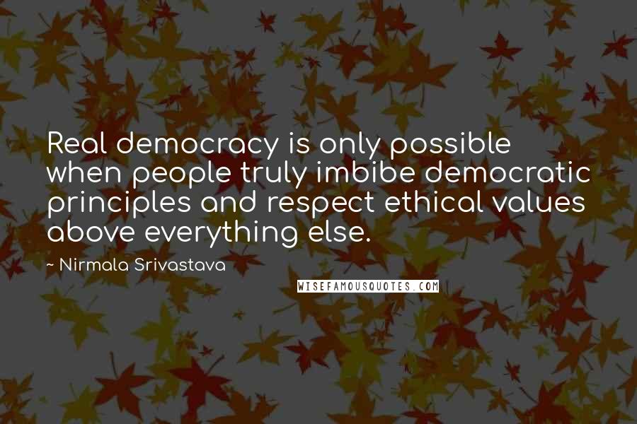 Nirmala Srivastava Quotes: Real democracy is only possible when people truly imbibe democratic principles and respect ethical values above everything else.