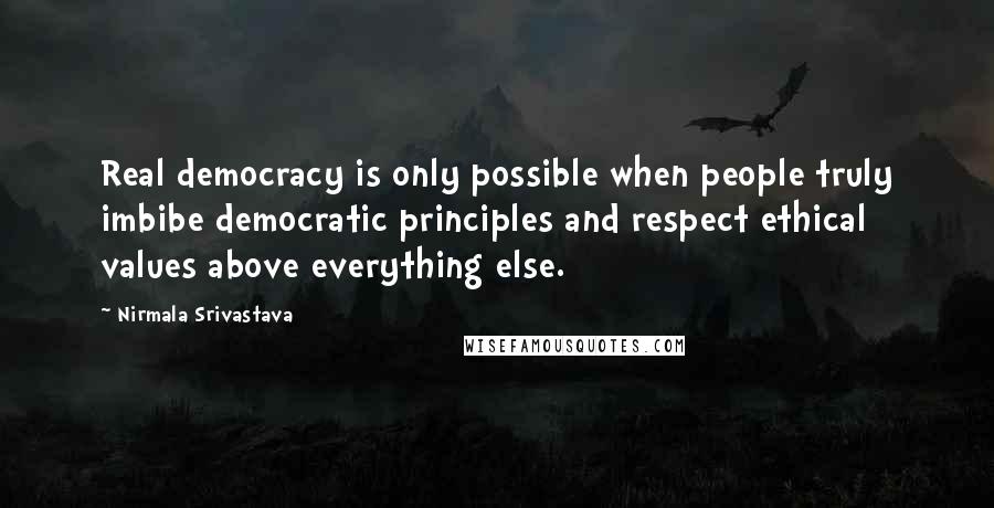 Nirmala Srivastava Quotes: Real democracy is only possible when people truly imbibe democratic principles and respect ethical values above everything else.