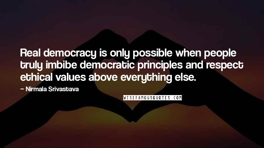 Nirmala Srivastava Quotes: Real democracy is only possible when people truly imbibe democratic principles and respect ethical values above everything else.