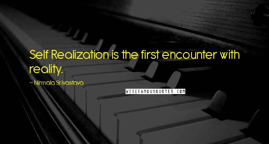 Nirmala Srivastava Quotes: Self Realization is the first encounter with reality.