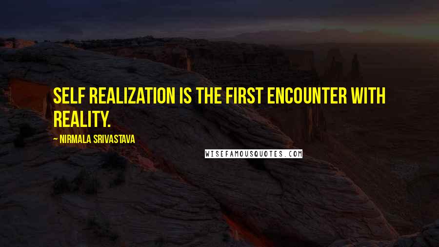 Nirmala Srivastava Quotes: Self Realization is the first encounter with reality.