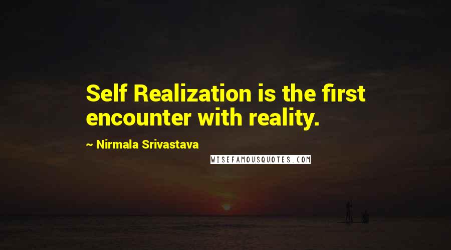 Nirmala Srivastava Quotes: Self Realization is the first encounter with reality.