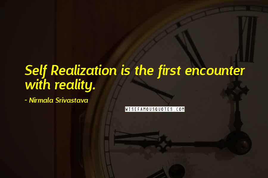 Nirmala Srivastava Quotes: Self Realization is the first encounter with reality.