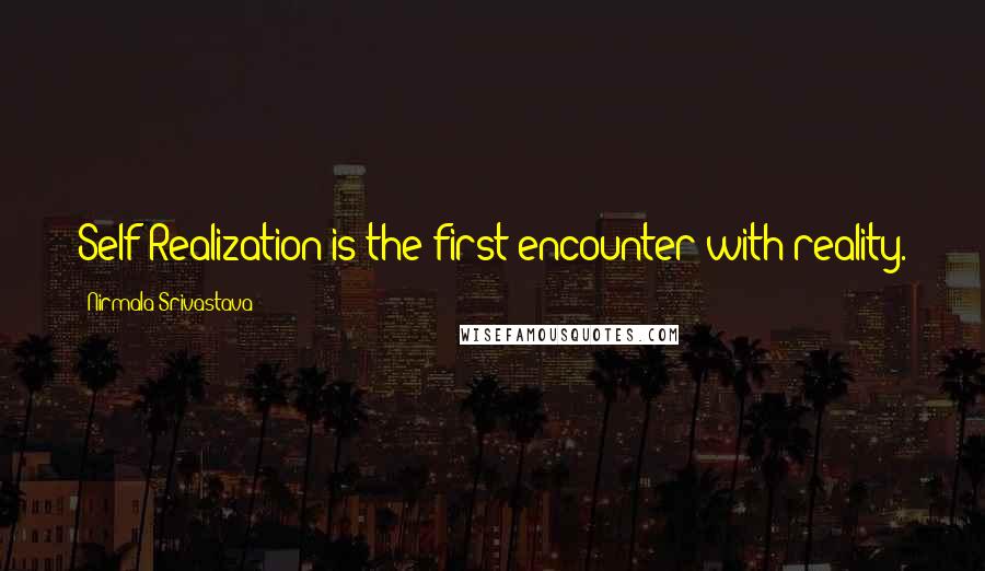 Nirmala Srivastava Quotes: Self Realization is the first encounter with reality.