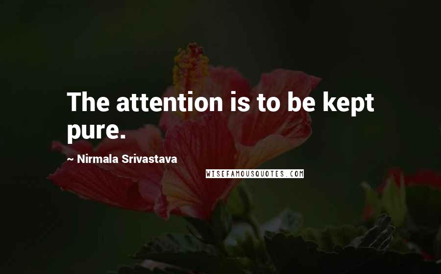 Nirmala Srivastava Quotes: The attention is to be kept pure.