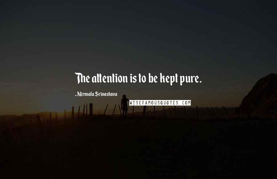 Nirmala Srivastava Quotes: The attention is to be kept pure.