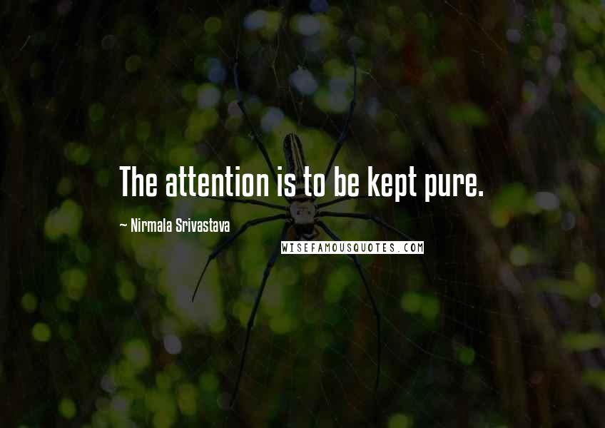 Nirmala Srivastava Quotes: The attention is to be kept pure.