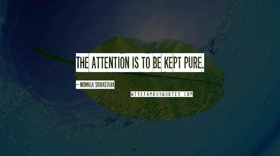 Nirmala Srivastava Quotes: The attention is to be kept pure.