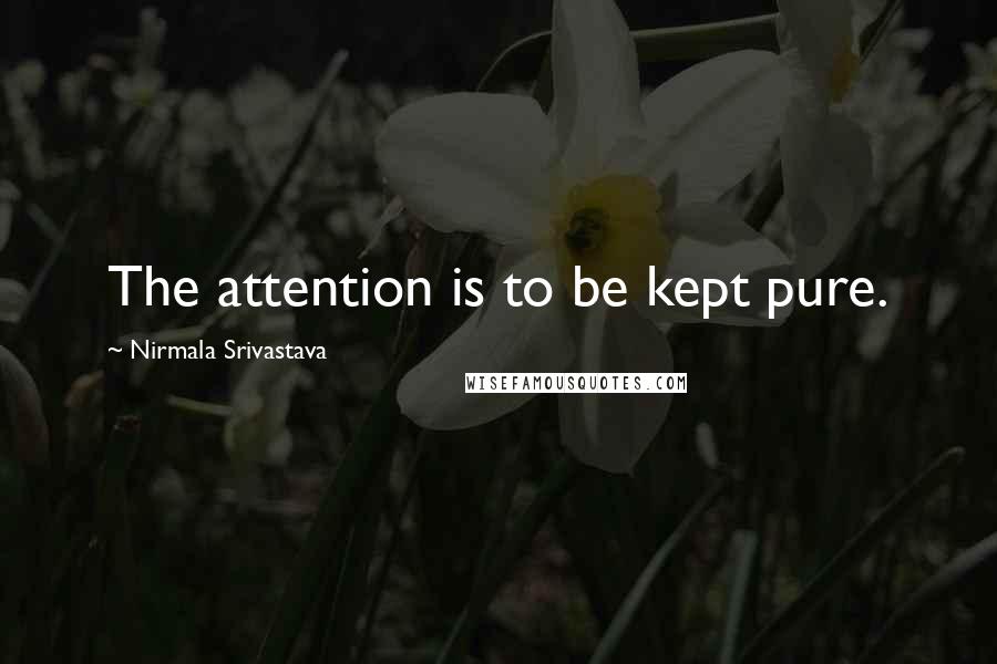 Nirmala Srivastava Quotes: The attention is to be kept pure.