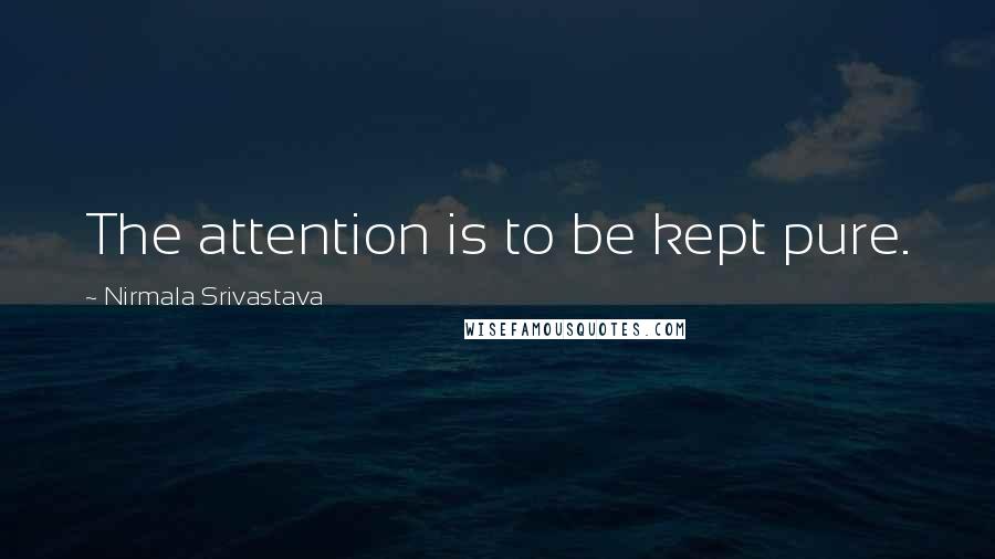 Nirmala Srivastava Quotes: The attention is to be kept pure.