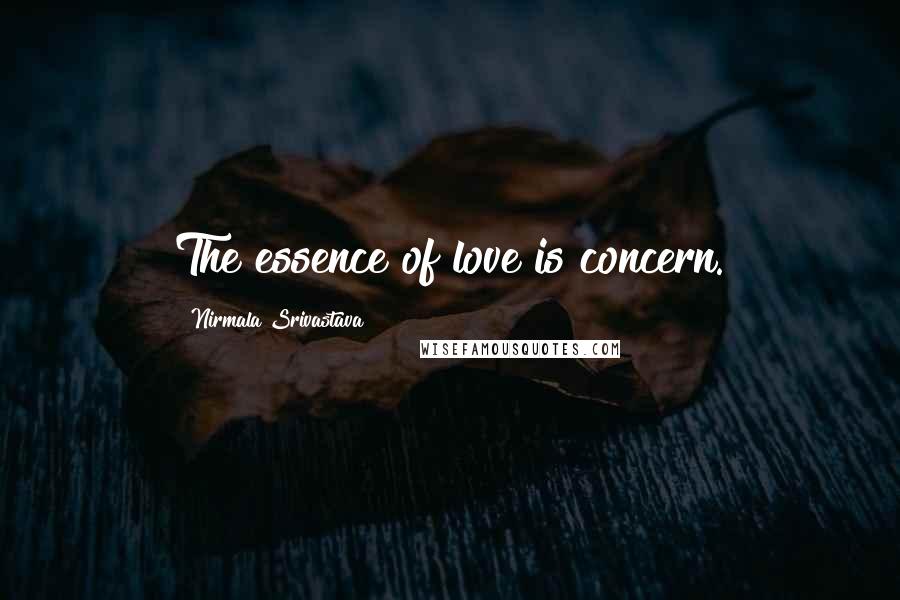 Nirmala Srivastava Quotes: The essence of love is concern.
