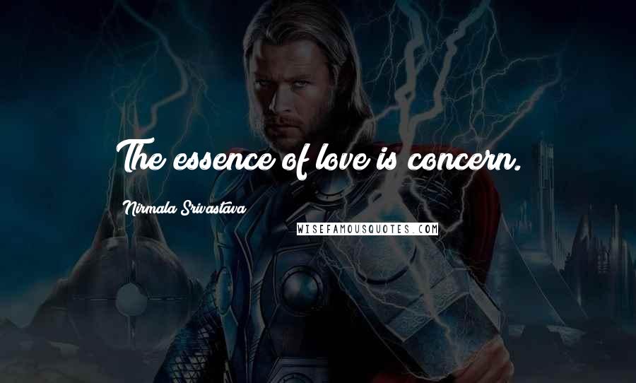 Nirmala Srivastava Quotes: The essence of love is concern.