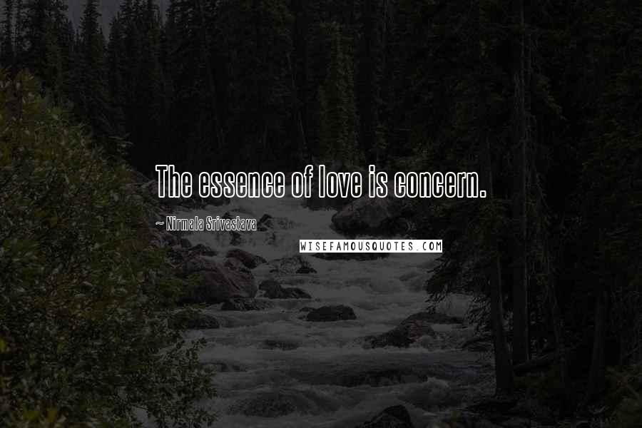 Nirmala Srivastava Quotes: The essence of love is concern.