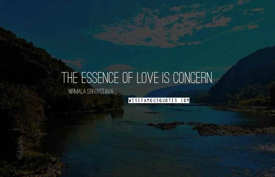 Nirmala Srivastava Quotes: The essence of love is concern.