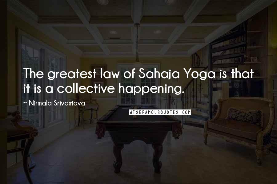 Nirmala Srivastava Quotes: The greatest law of Sahaja Yoga is that it is a collective happening.