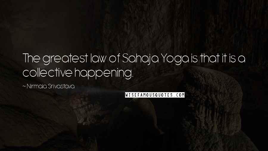 Nirmala Srivastava Quotes: The greatest law of Sahaja Yoga is that it is a collective happening.