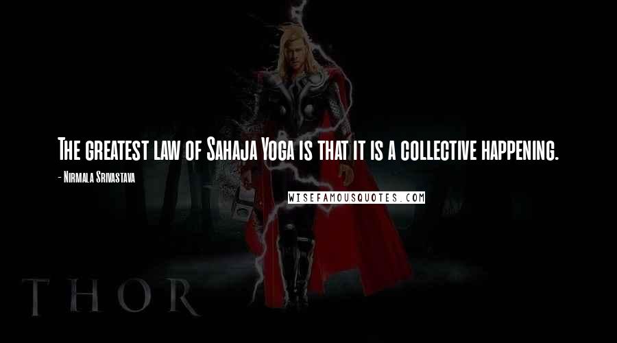 Nirmala Srivastava Quotes: The greatest law of Sahaja Yoga is that it is a collective happening.