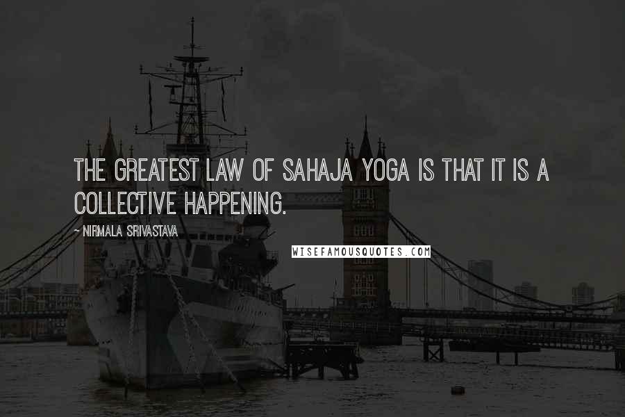 Nirmala Srivastava Quotes: The greatest law of Sahaja Yoga is that it is a collective happening.