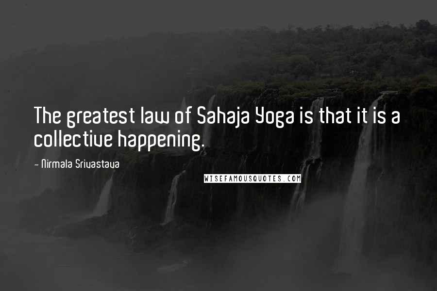 Nirmala Srivastava Quotes: The greatest law of Sahaja Yoga is that it is a collective happening.