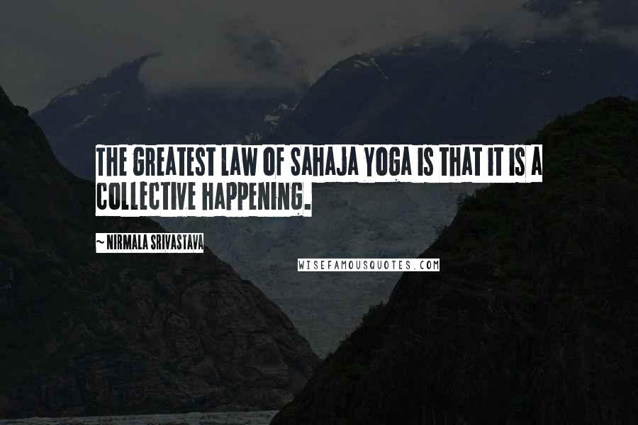 Nirmala Srivastava Quotes: The greatest law of Sahaja Yoga is that it is a collective happening.