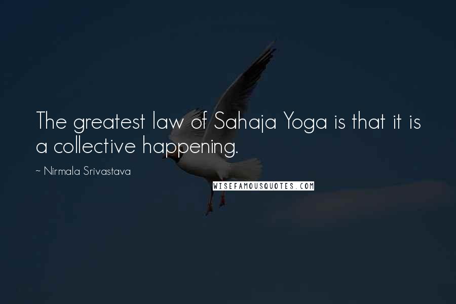 Nirmala Srivastava Quotes: The greatest law of Sahaja Yoga is that it is a collective happening.
