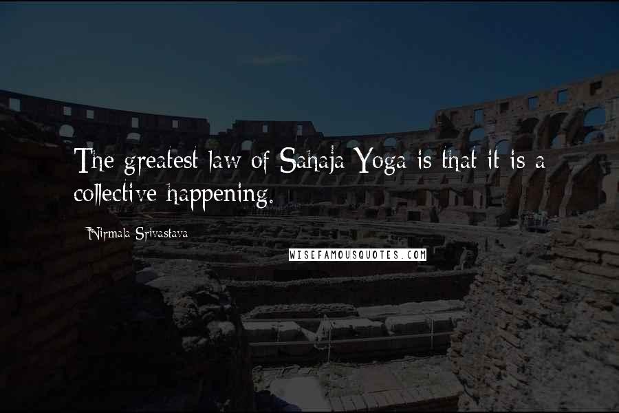 Nirmala Srivastava Quotes: The greatest law of Sahaja Yoga is that it is a collective happening.