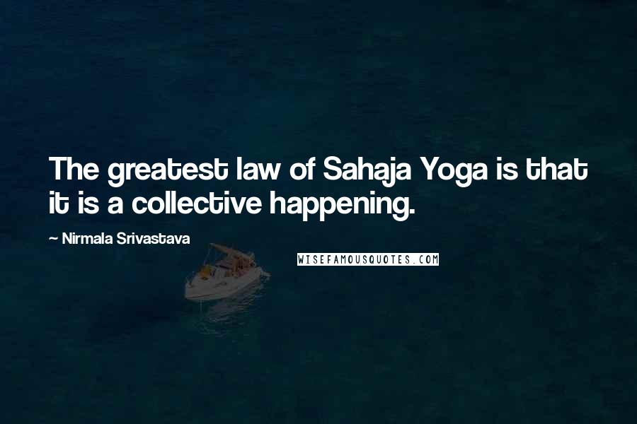 Nirmala Srivastava Quotes: The greatest law of Sahaja Yoga is that it is a collective happening.