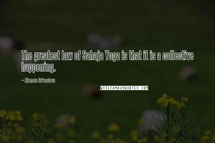 Nirmala Srivastava Quotes: The greatest law of Sahaja Yoga is that it is a collective happening.