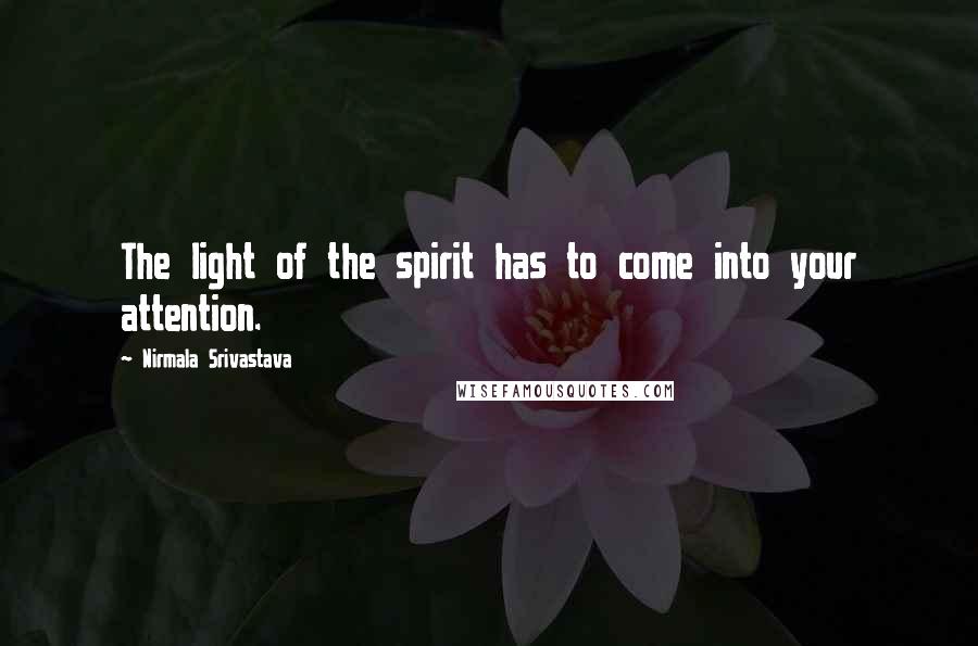 Nirmala Srivastava Quotes: The light of the spirit has to come into your attention.