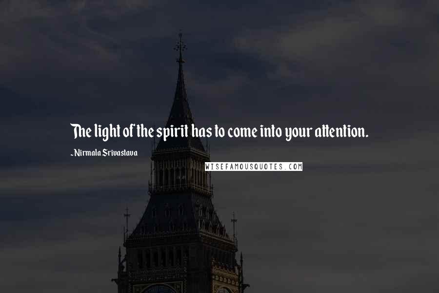 Nirmala Srivastava Quotes: The light of the spirit has to come into your attention.