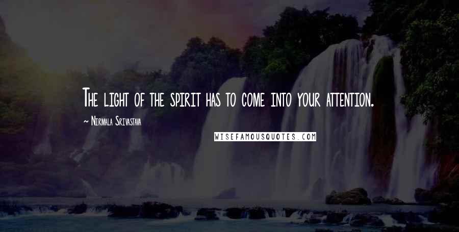 Nirmala Srivastava Quotes: The light of the spirit has to come into your attention.