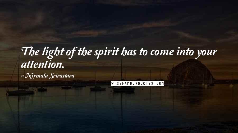 Nirmala Srivastava Quotes: The light of the spirit has to come into your attention.