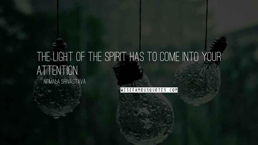 Nirmala Srivastava Quotes: The light of the spirit has to come into your attention.