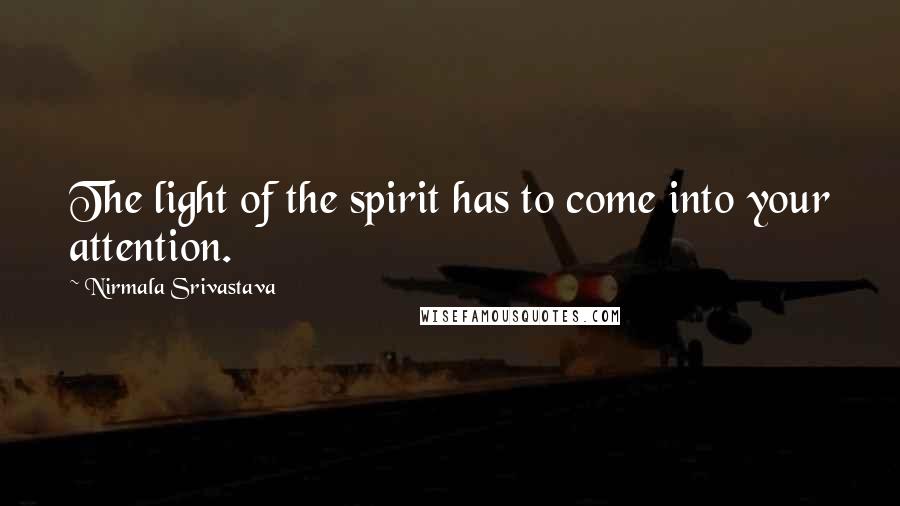 Nirmala Srivastava Quotes: The light of the spirit has to come into your attention.