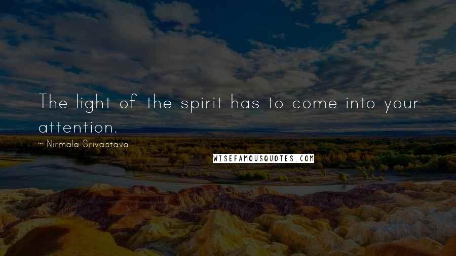 Nirmala Srivastava Quotes: The light of the spirit has to come into your attention.