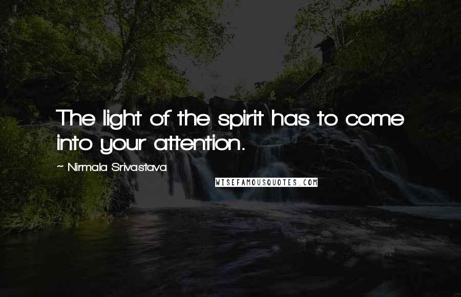 Nirmala Srivastava Quotes: The light of the spirit has to come into your attention.