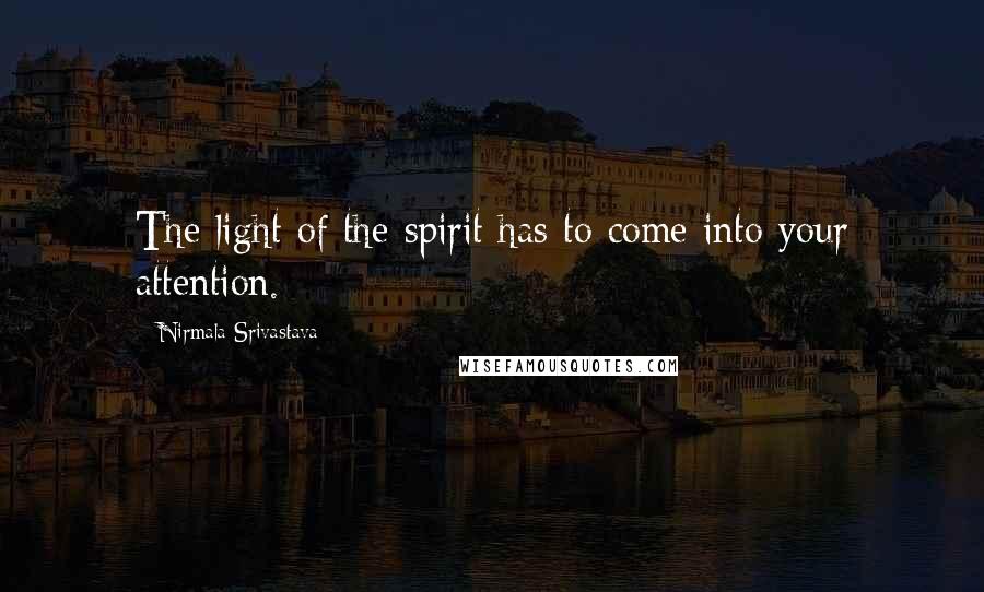 Nirmala Srivastava Quotes: The light of the spirit has to come into your attention.