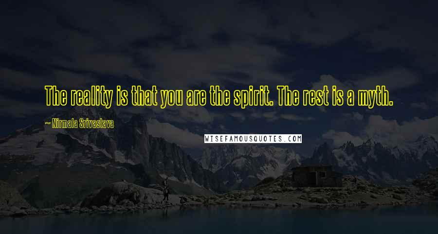 Nirmala Srivastava Quotes: The reality is that you are the spirit. The rest is a myth.