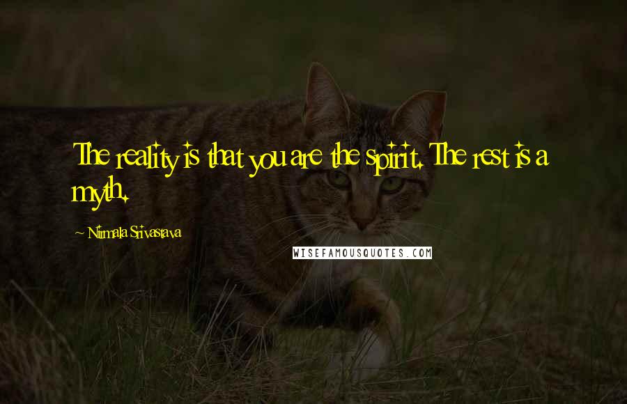 Nirmala Srivastava Quotes: The reality is that you are the spirit. The rest is a myth.