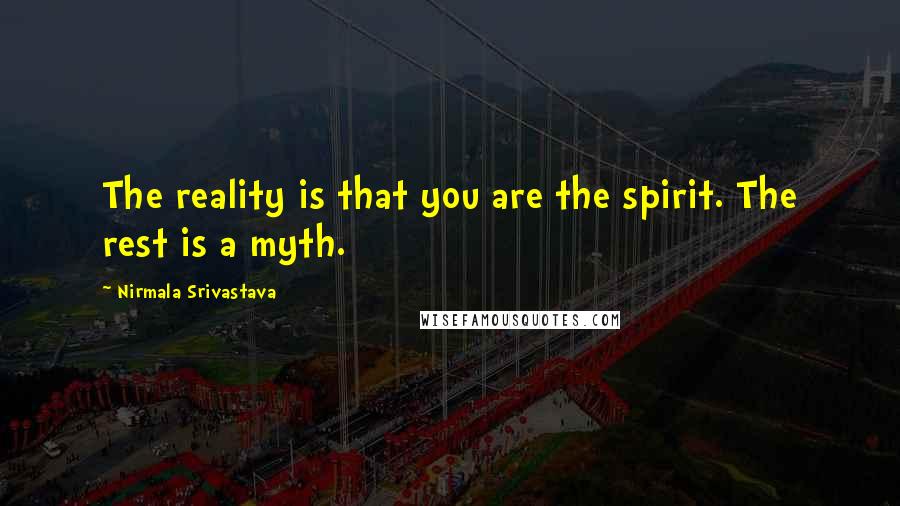 Nirmala Srivastava Quotes: The reality is that you are the spirit. The rest is a myth.