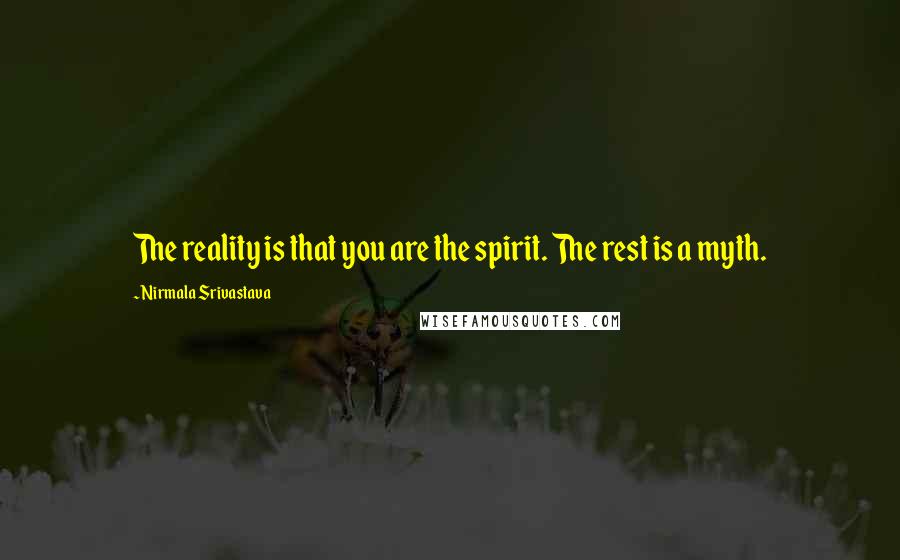 Nirmala Srivastava Quotes: The reality is that you are the spirit. The rest is a myth.