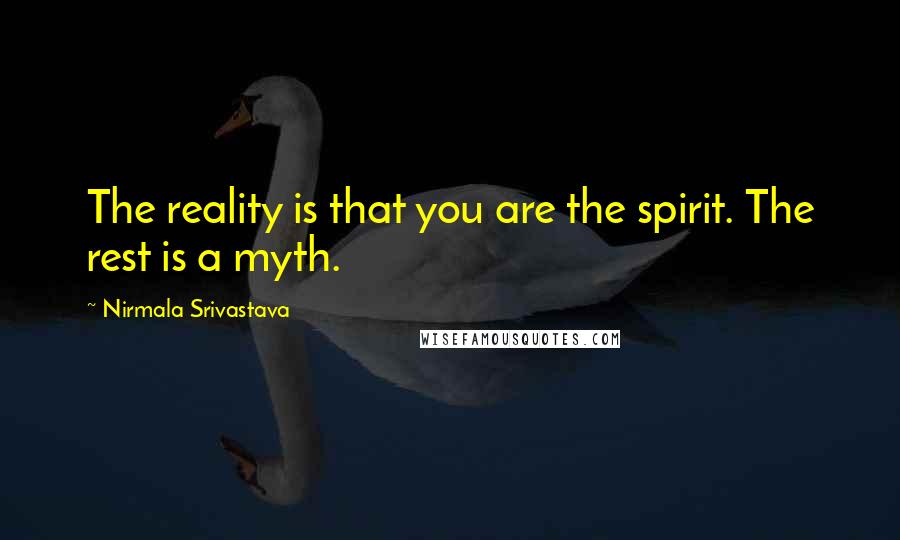 Nirmala Srivastava Quotes: The reality is that you are the spirit. The rest is a myth.