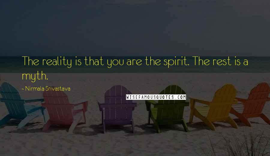 Nirmala Srivastava Quotes: The reality is that you are the spirit. The rest is a myth.