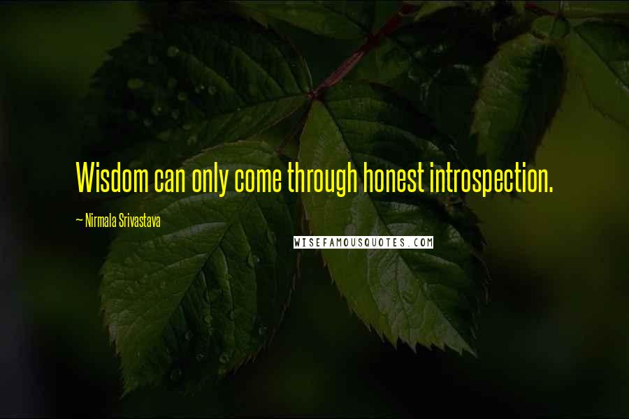 Nirmala Srivastava Quotes: Wisdom can only come through honest introspection.