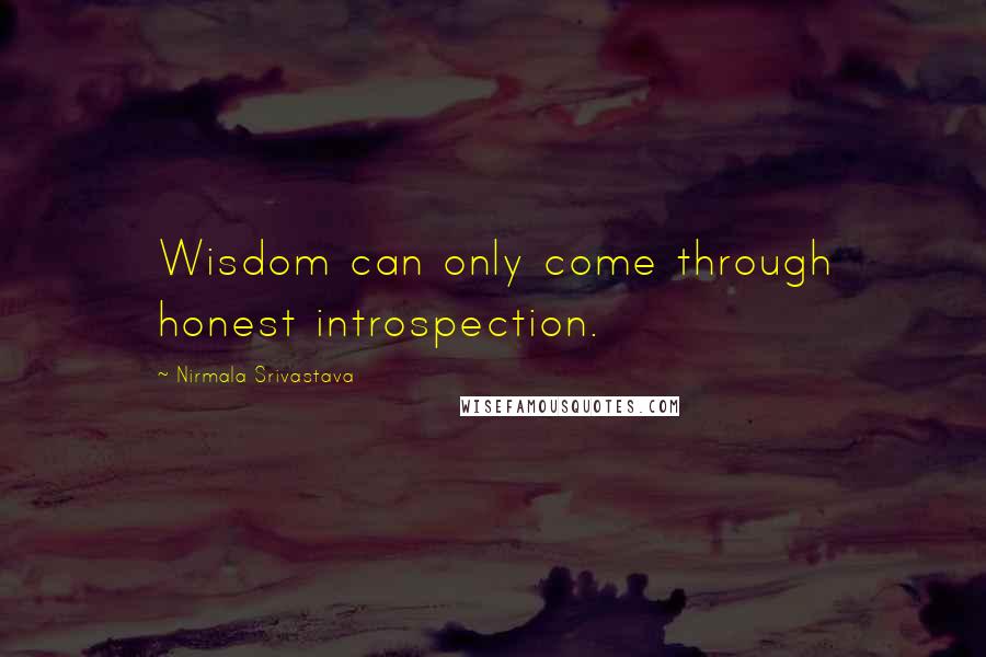 Nirmala Srivastava Quotes: Wisdom can only come through honest introspection.