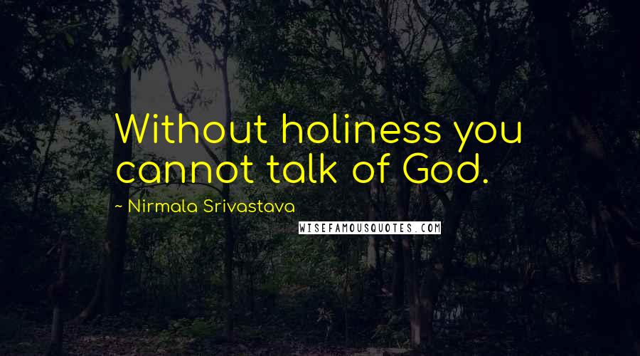 Nirmala Srivastava Quotes: Without holiness you cannot talk of God.